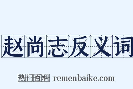 赵尚志反义词是什么意思的图片